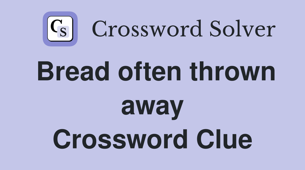 Bread often thrown away Crossword Clue Answers Crossword Solver